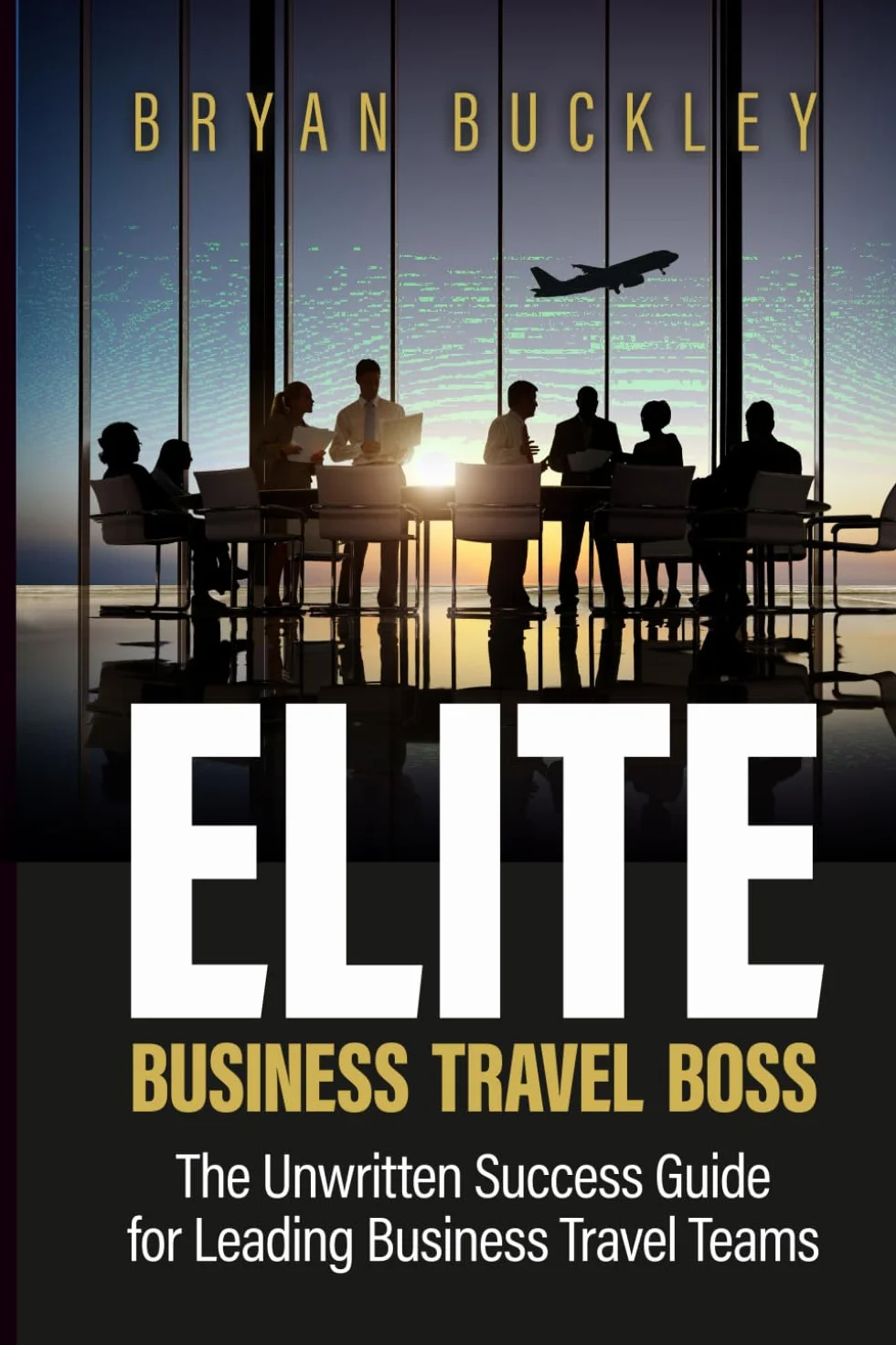 Elite Business Travel Boss: The Unwritten Success Guide for Leading Business Travel Teams