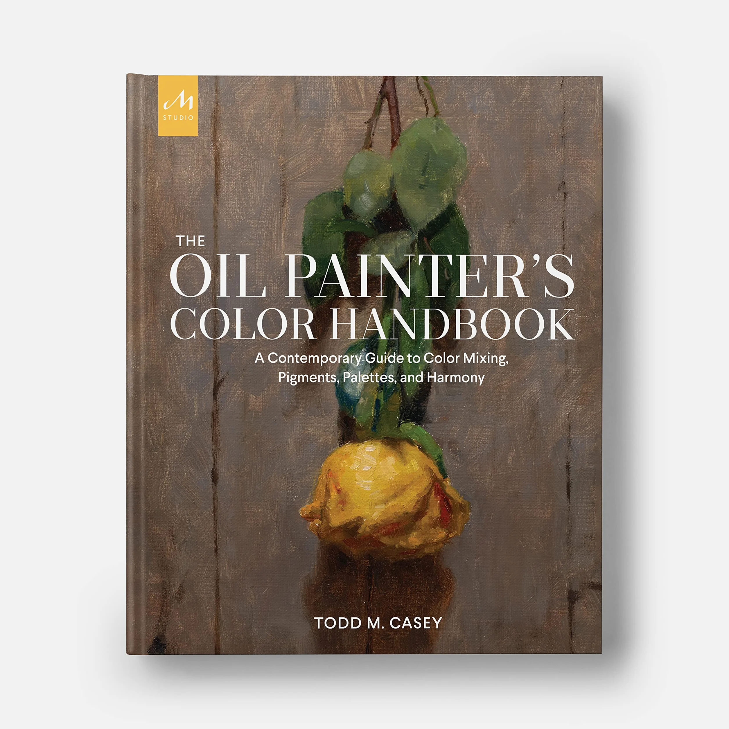 The Oil Painter's Color Handbook: A Contemporary Guide to Color Mixing, Pigments, Palettes, and Harmony