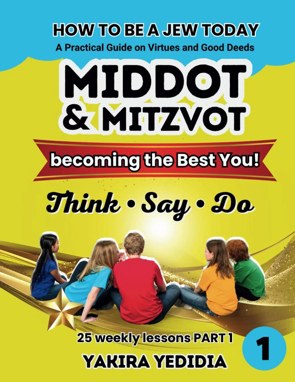 How to Be a Jew Today Think, Say, Do - Becoming the Best You - Book 1: A Practical Guide on Virtues and Good Deeds with 25 Weekly Lessons