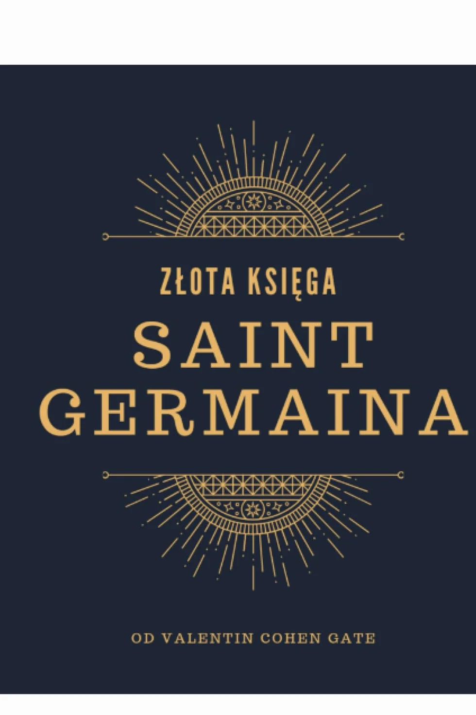 Saint Germain ZŁOTA KSIĘGA: Ukryte Złoto twojego Serca