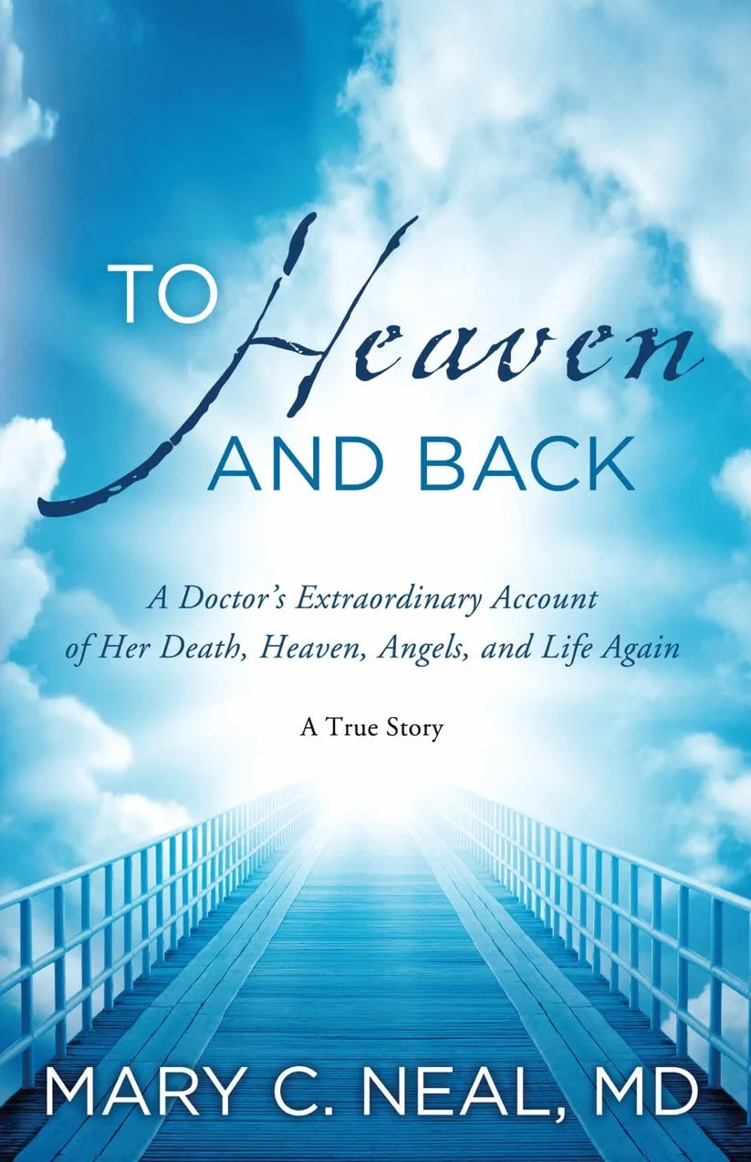 To Heaven and Back: A Doctor's Extraordinary Account of Her Death, Heaven, Angels, and Life Again