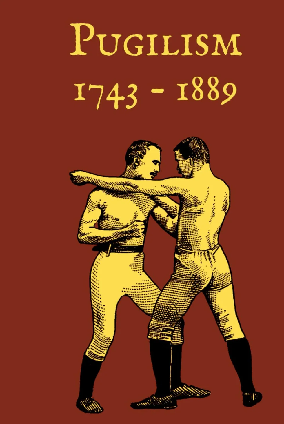 Pugilism 1743 - 1889: A Compendium of Traditional English Bare-Knuckle Boxing and Its Application to Bayonet Fighting