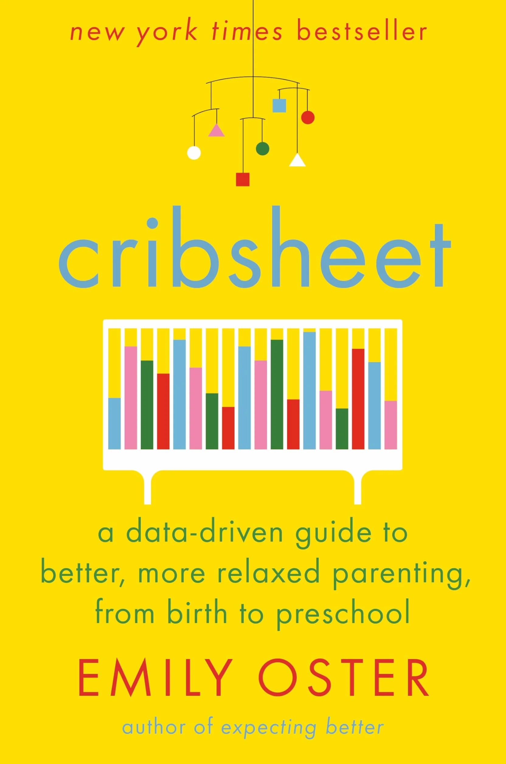 Cribsheet: A Data-Driven Guide to Better, More Relaxed Parenting, from Birth to Preschool: 2