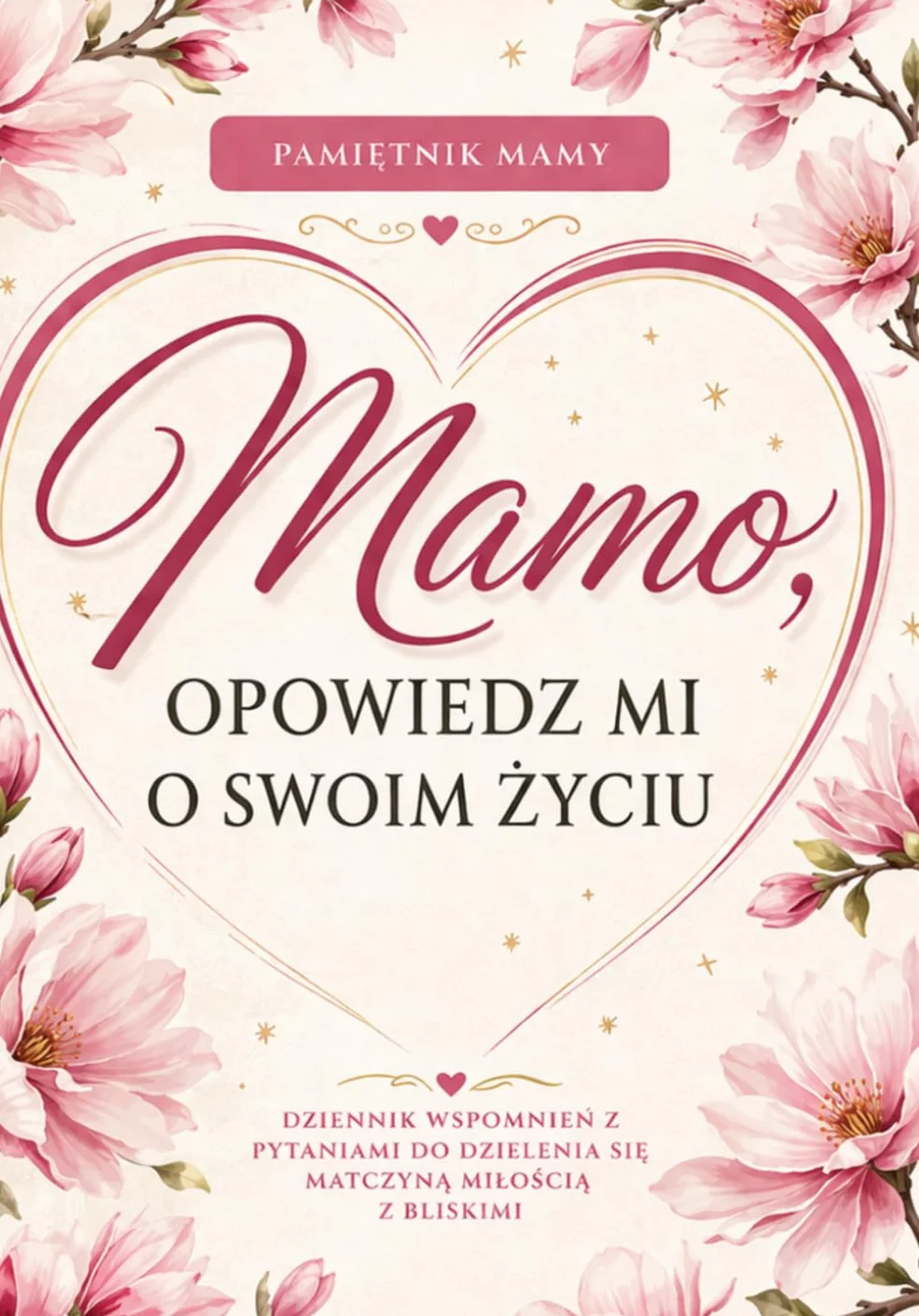 Mamo, Opowiedz mi o Swoim Życiu: Dziennik wspomnień z pytaniami miejscami na zdjęcia do dzielenia się matczyną miłością wspomnieniami i osobistymi historiami